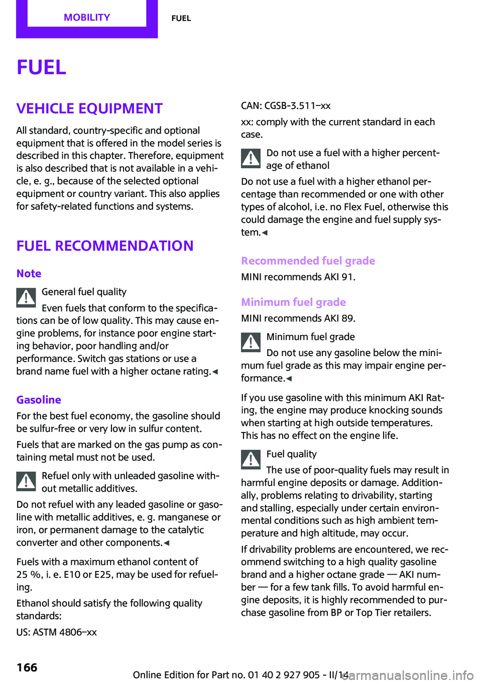 MINI COOPER 2014 Service Manual FuelVehicle equipmentAll standard, country-specific and optional
equipment that is offered in the model series is
described in this chapter. Therefore, equipment
is also described that is not availabl MINI COOPER 2014 Service Manual FuelVehicle equipmentAll standard, country-specific and optional
equipment that is offered in the model series is
described in this chapter. Therefore, equipment
is also described that is not availabl