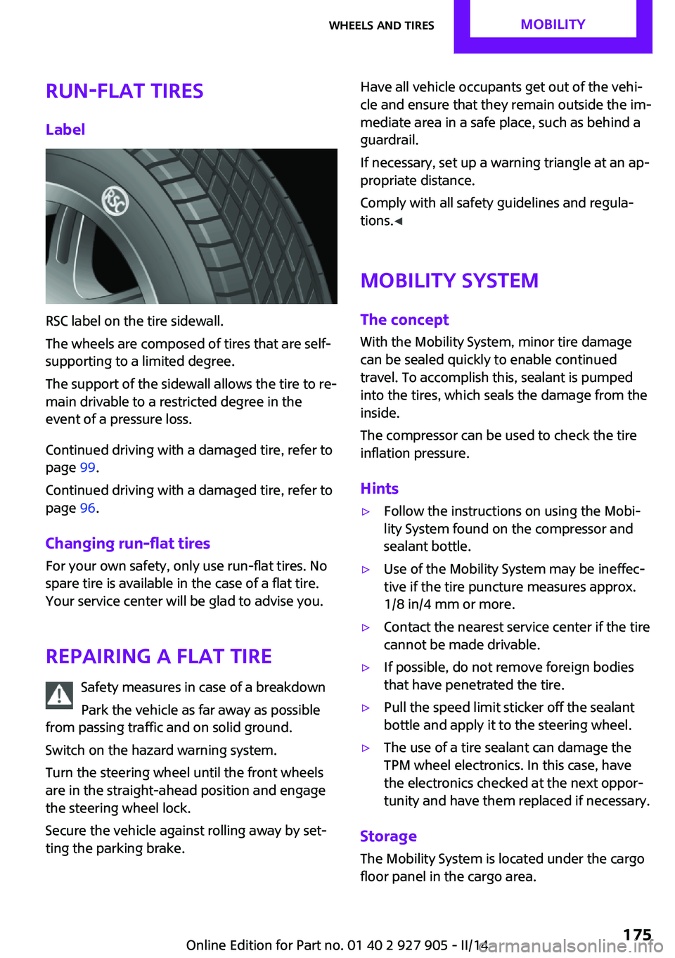 MINI COOPER 2014  Owners Manual Run-flat tiresLabel
RSC label on the tire sidewall.
The wheels are composed of tires that are self-
supporting to a limited degree.
The support of the sidewall allows the tire to re‐
main drivable t
