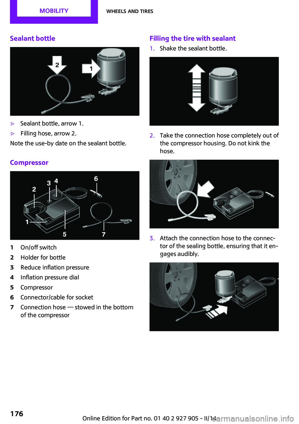 MINI COOPER 2014  Owners Manual Sealant bottle▷Sealant bottle, arrow 1.▷Filling hose, arrow 2.
Note the use-by date on the sealant bottle.
Compressor
1On/off switch2Holder for bottle3Reduce inflation pressure4Inflation pressure 