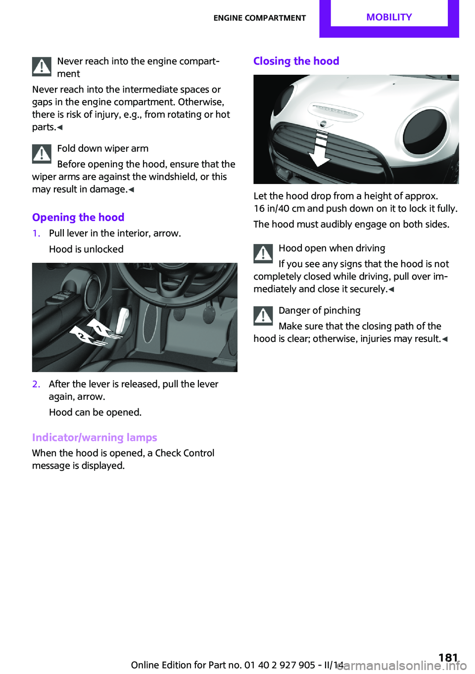 MINI COOPER 2014 User Guide Never reach into the engine compart‐
ment
Never reach into the intermediate spaces or
gaps in the engine compartment. Otherwise,
there is risk of injury, e.g., from rotating or hot
parts. ◀
Fold d MINI COOPER 2014 User Guide Never reach into the engine compart‐
ment
Never reach into the intermediate spaces or
gaps in the engine compartment. Otherwise,
there is risk of injury, e.g., from rotating or hot
parts. ◀
Fold d