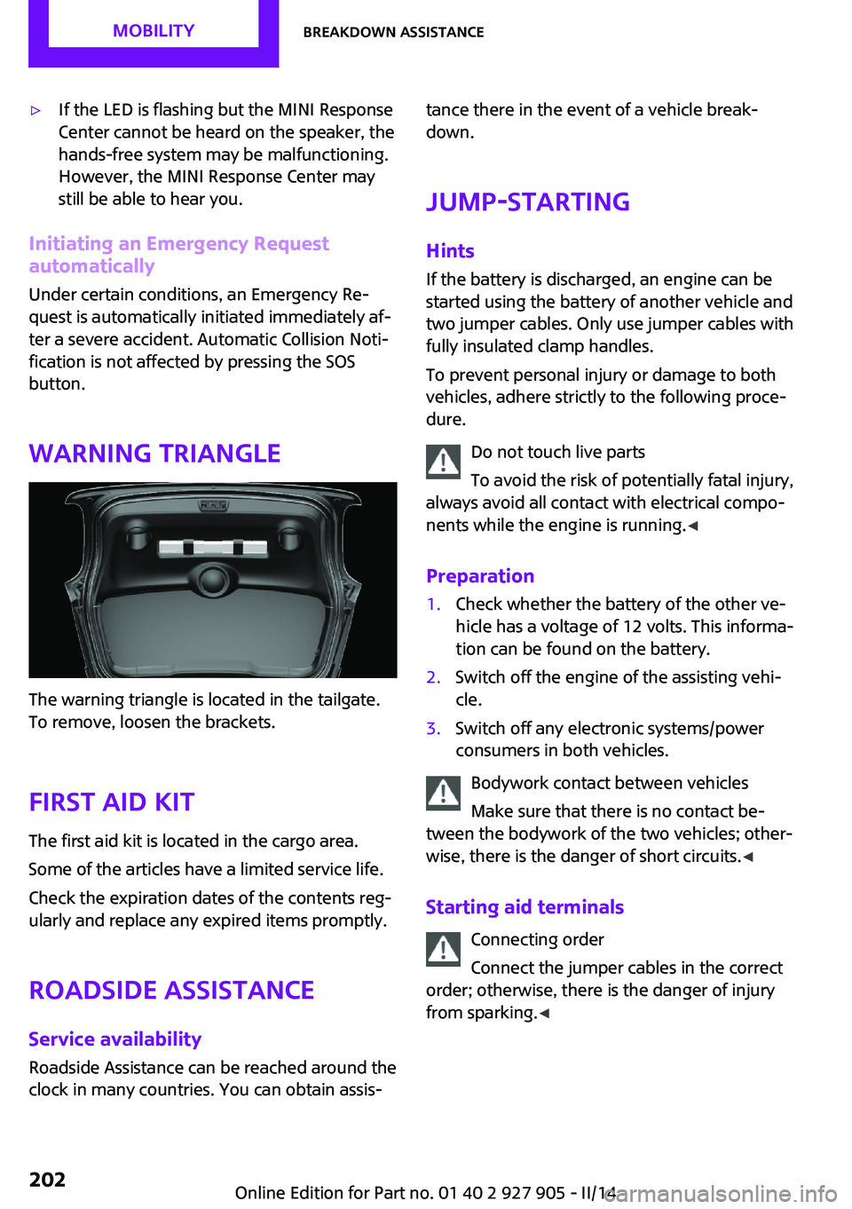 MINI COOPER 2014 Repair Manual ▷If the LED is flashing but the MINI Response
Center cannot be heard on the speaker, the
hands-free system may be malfunctioning.
However, the MINI Response Center may
still be able to hear you.
Ini MINI COOPER 2014 Repair Manual ▷If the LED is flashing but the MINI Response
Center cannot be heard on the speaker, the
hands-free system may be malfunctioning.
However, the MINI Response Center may
still be able to hear you.
Ini