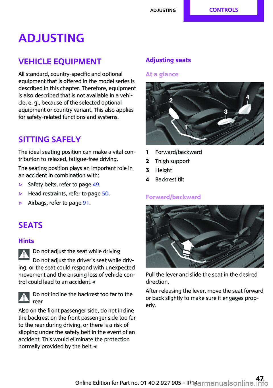 MINI COOPER 2014  Owners Manual AdjustingVehicle equipment
All standard, country-specific and optional
equipment that is offered in the model series is
described in this chapter. Therefore, equipment
is also described that is not av