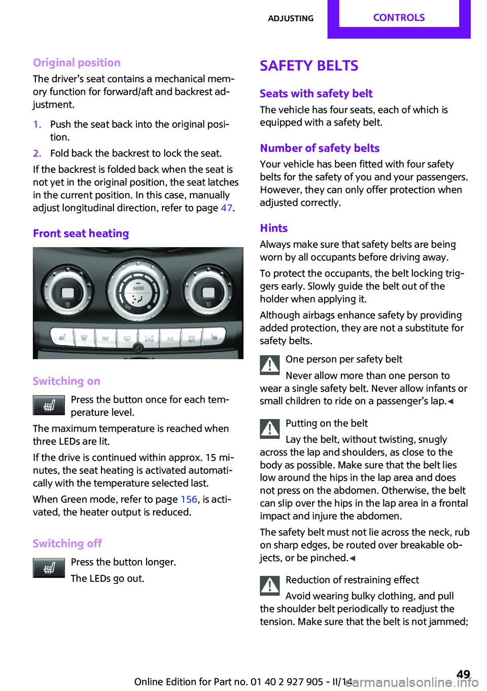 MINI COOPER 2014 Service Manual Original positionThe driver's seat contains a mechanical mem‐
ory function for forward/aft and backrest ad‐
justment.1.Push the seat back into the original posi‐
tion.2.Fold back the backres MINI COOPER 2014 Service Manual Original positionThe driver's seat contains a mechanical mem‐
ory function for forward/aft and backrest ad‐
justment.1.Push the seat back into the original posi‐
tion.2.Fold back the backres