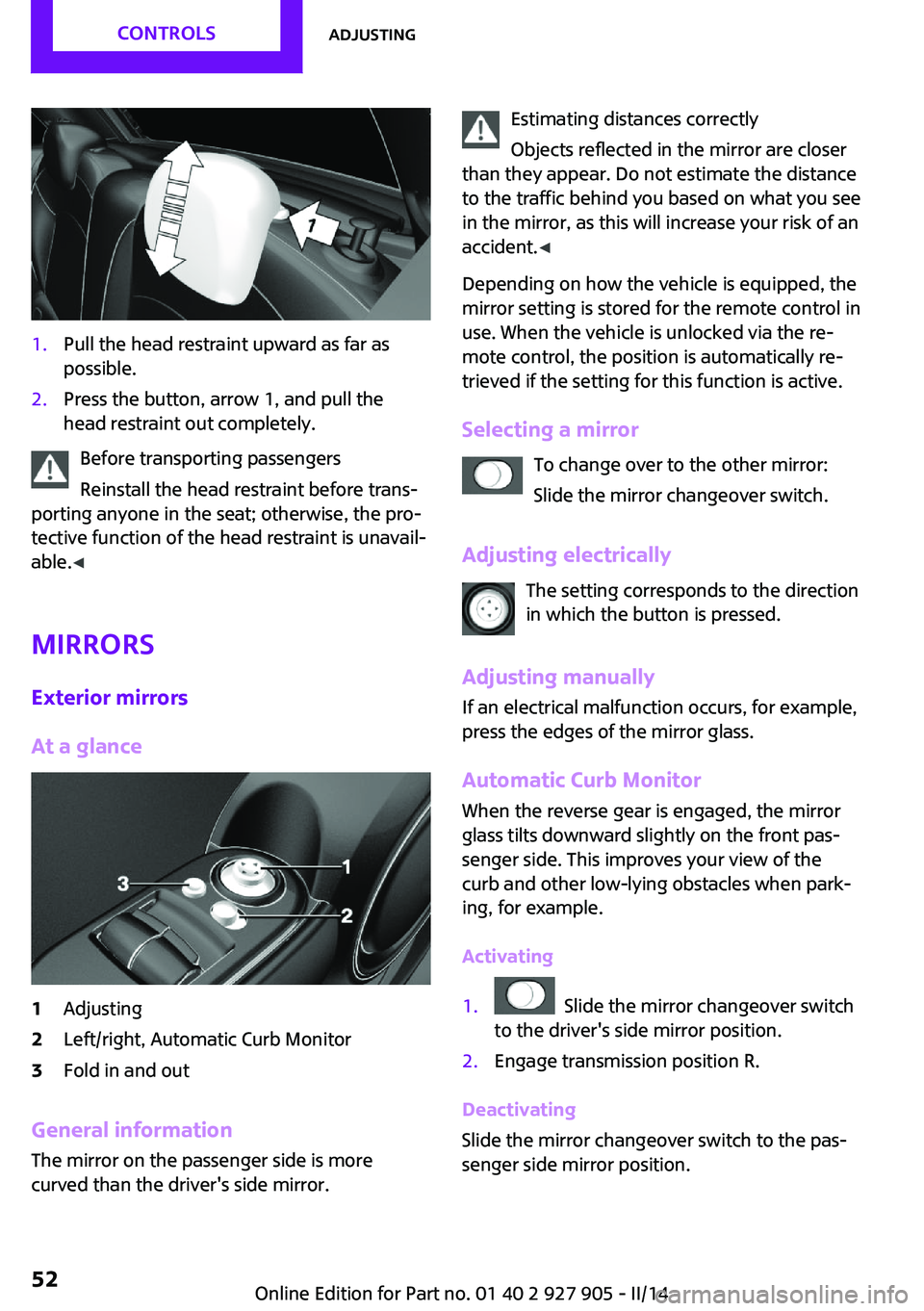 MINI COOPER 2014  Owners Manual 1.Pull the head restraint upward as far as
possible.2.Press the button, arrow 1, and pull the
head restraint out completely.
Before transporting passengers
Reinstall the head restraint before trans‐