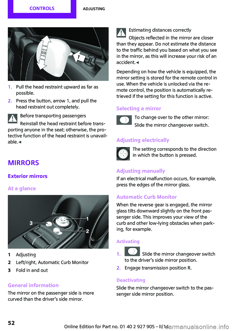 MINI COOPER 2014 Workshop Manual 1.Pull the head restraint upward as far as
possible.2.Press the button, arrow 1, and pull the
head restraint out completely.
Before transporting passengers
Reinstall the head restraint before trans‐ MINI COOPER 2014 Workshop Manual 1.Pull the head restraint upward as far as
possible.2.Press the button, arrow 1, and pull the
head restraint out completely.
Before transporting passengers
Reinstall the head restraint before trans‐