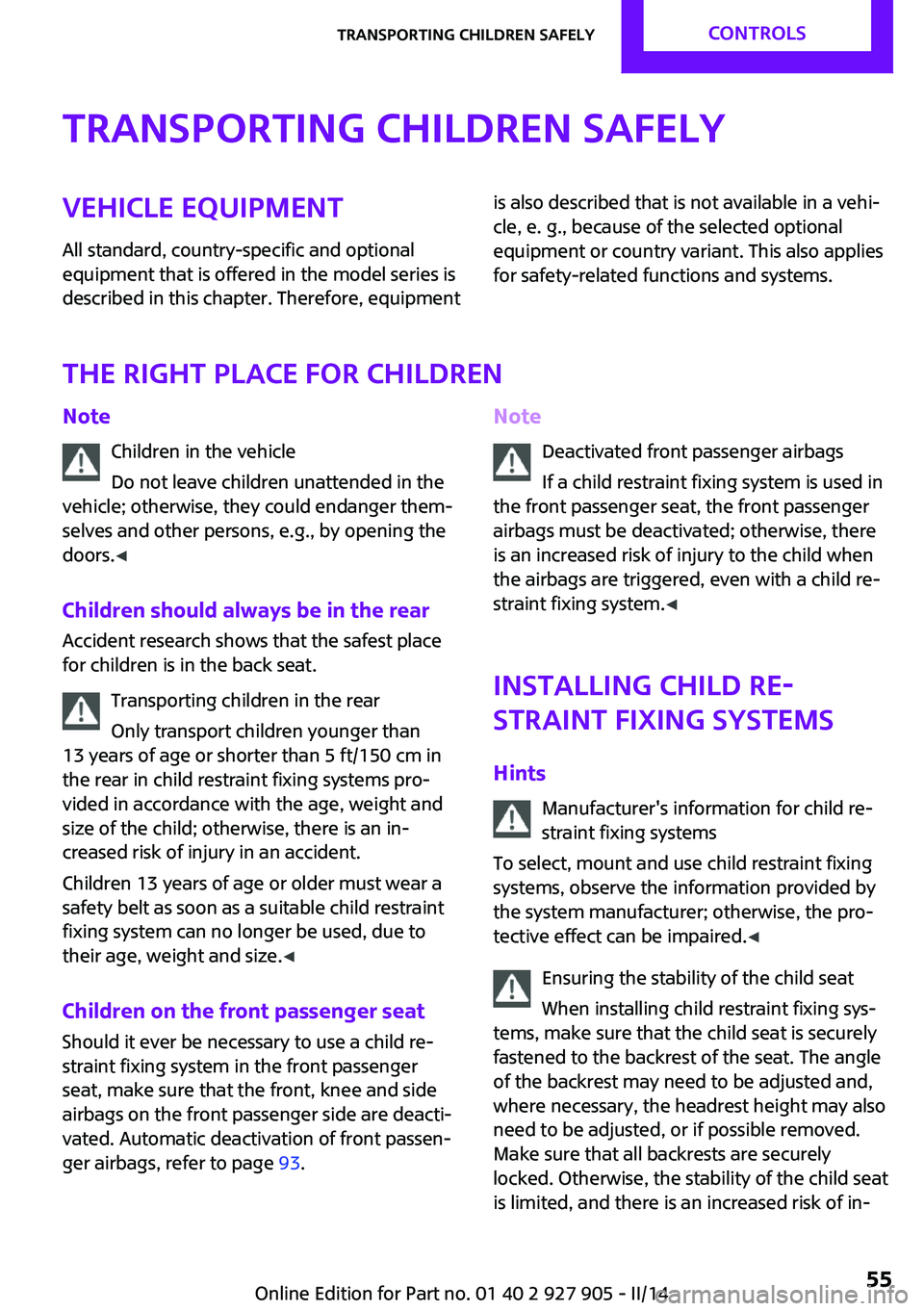MINI COOPER 2014  Owners Manual Transporting children safelyVehicle equipment
All standard, country-specific and optional
equipment that is offered in the model series is
described in this chapter. Therefore, equipmentis also descri