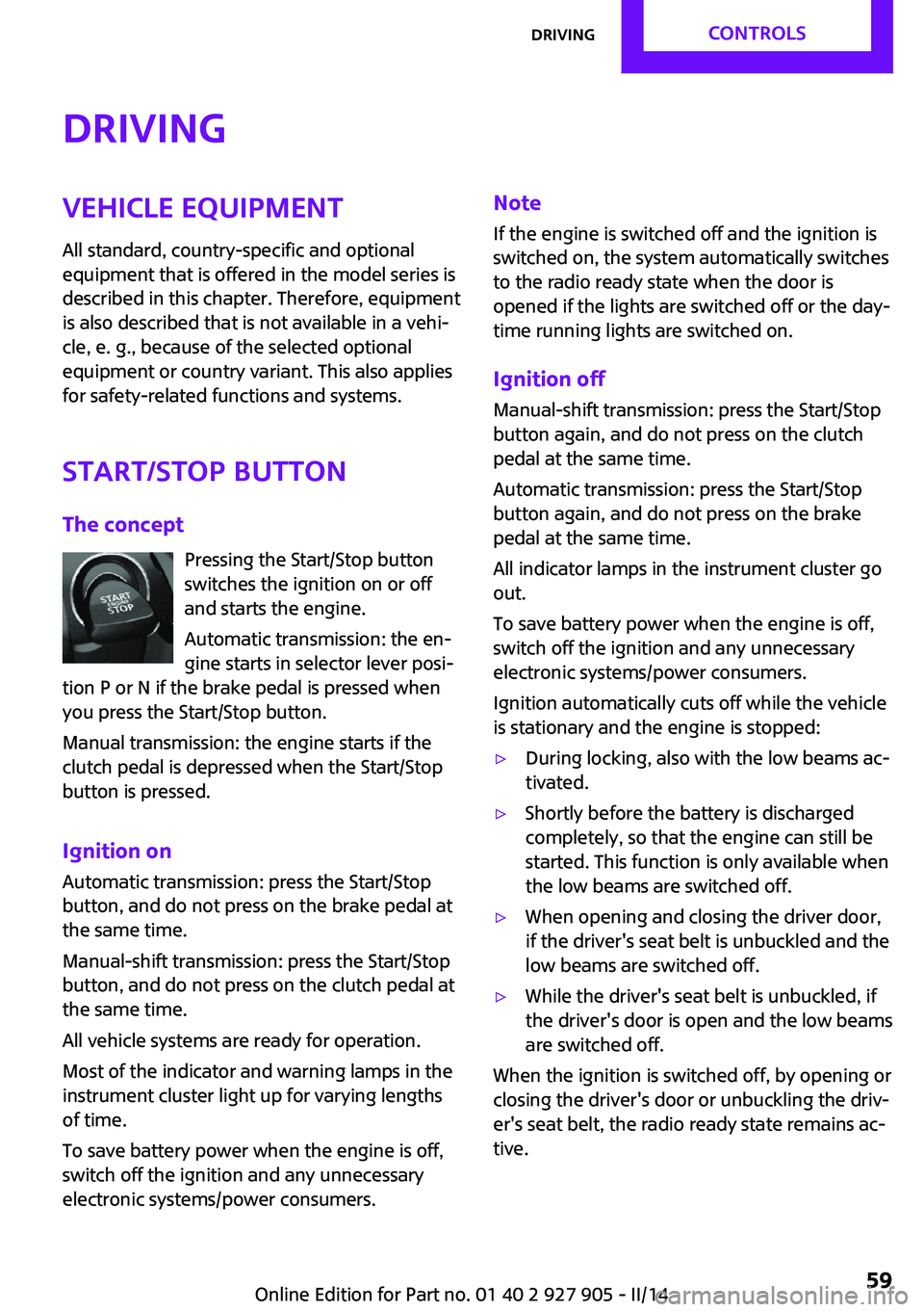 MINI COOPER 2014  Owners Manual DrivingVehicle equipmentAll standard, country-specific and optional
equipment that is offered in the model series is
described in this chapter. Therefore, equipment
is also described that is not avail