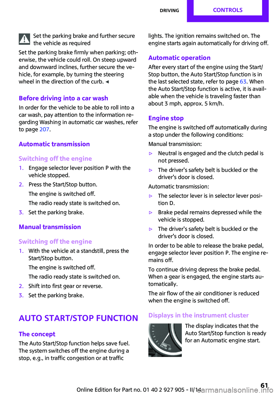 MINI COOPER 2014  Owners Manual Set the parking brake and further secure
the vehicle as required
Set the parking brake firmly when parking; oth‐
erwise, the vehicle could roll. On steep upward
and downward inclines, further secure