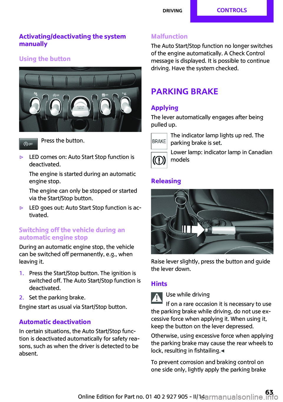 MINI COOPER 2014 Owners Manual Activating/deactivating the system
manually
Using the button
Press the button.
▷LED comes on: Auto Start Stop function is
deactivated.
The engine is started during an automatic
engine stop.
The engi MINI COOPER 2014 Owners Manual Activating/deactivating the system
manually
Using the button
Press the button.
▷LED comes on: Auto Start Stop function is
deactivated.
The engine is started during an automatic
engine stop.
The engi
