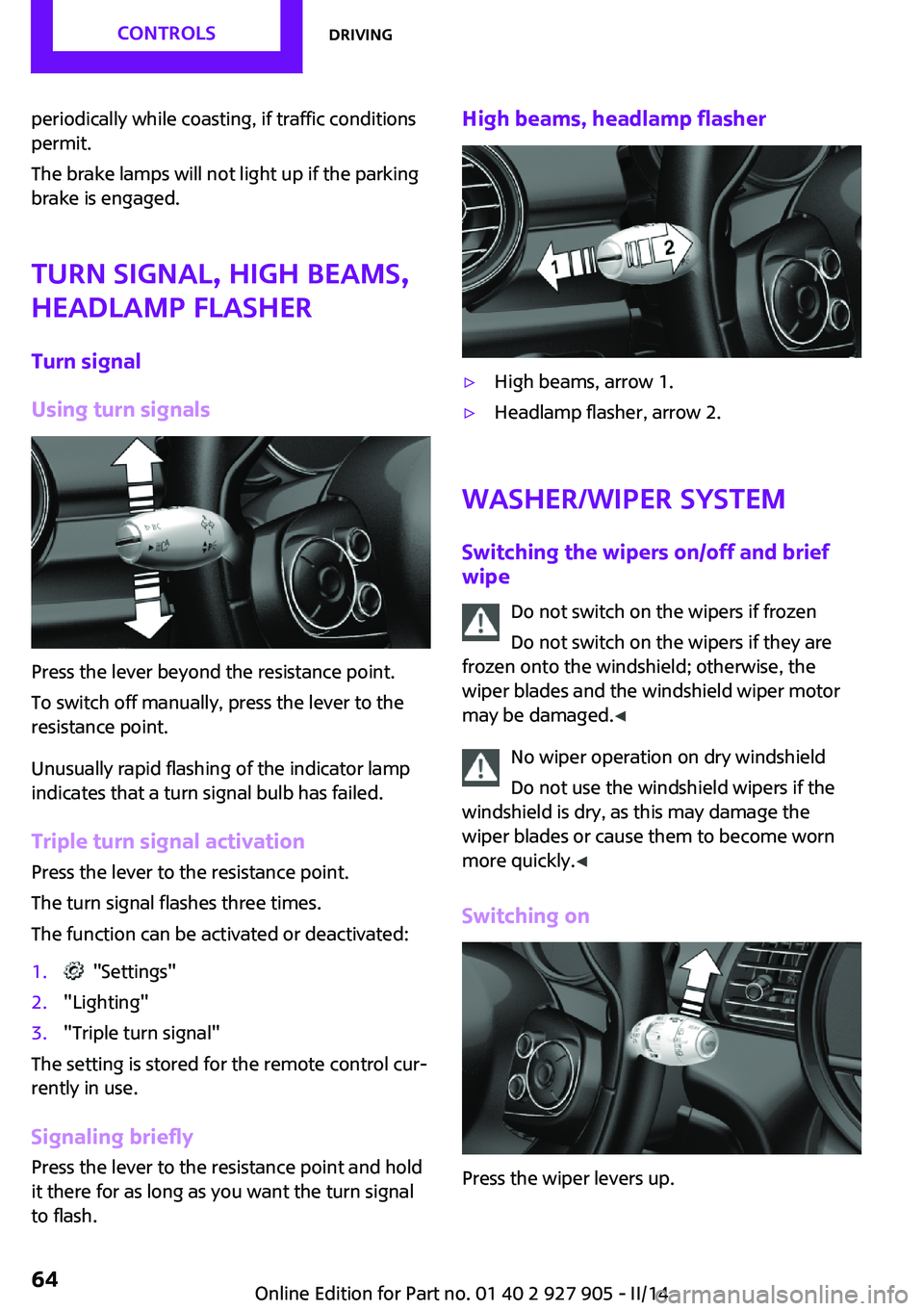 MINI COOPER 2014  Owners Manual periodically while coasting, if traffic conditions
permit.
The brake lamps will not light up if the parking
brake is engaged.
Turn signal, high beams,
headlamp flasher
Turn signal
Using turn signals
P