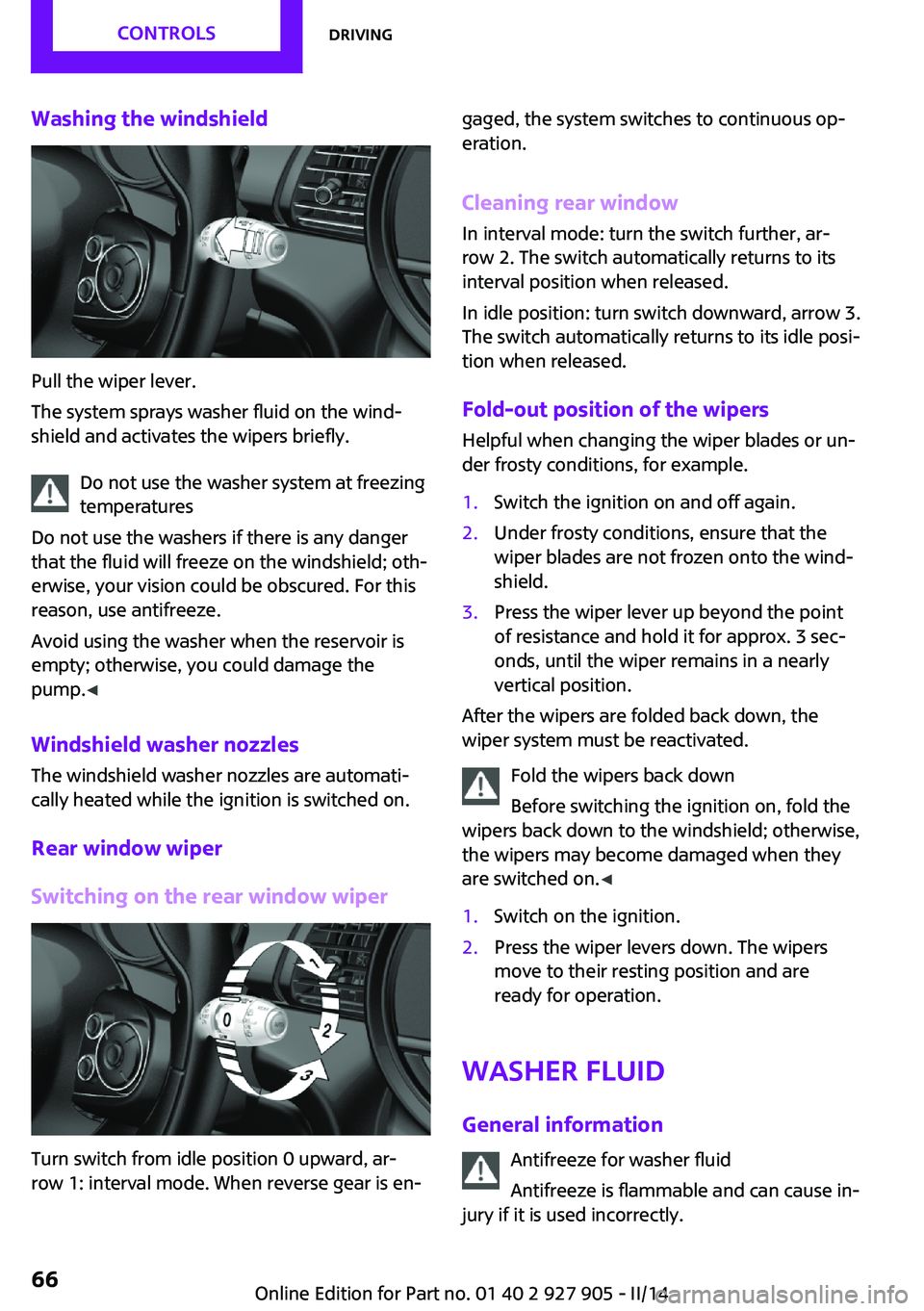 MINI COOPER 2014 Repair Manual Washing the windshield
Pull the wiper lever.
The system sprays washer fluid on the wind‐
shield and activates the wipers briefly.
Do not use the washer system at freezing
temperatures
Do not use the MINI COOPER 2014 Repair Manual Washing the windshield
Pull the wiper lever.
The system sprays washer fluid on the wind‐
shield and activates the wipers briefly.
Do not use the washer system at freezing
temperatures
Do not use the
