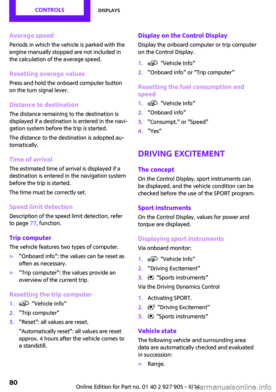 MINI COOPER 2014  Owners Manual Average speed
Periods in which the vehicle is parked with the
engine manually stopped are not included in
the calculation of the average speed.
Resetting average valuesPress and hold the onboard compu