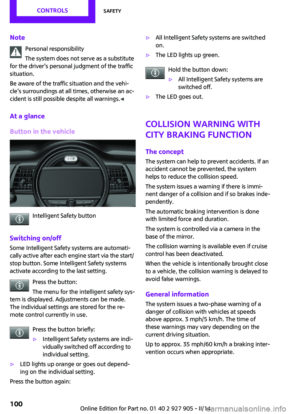 MINI COOPER 2014  Owners Manual NotePersonal responsibility
The system does not serve as a substitute
for the driver's personal judgment of the traffic
situation.
Be aware of the traffic situation and the vehi‐
cle's surro