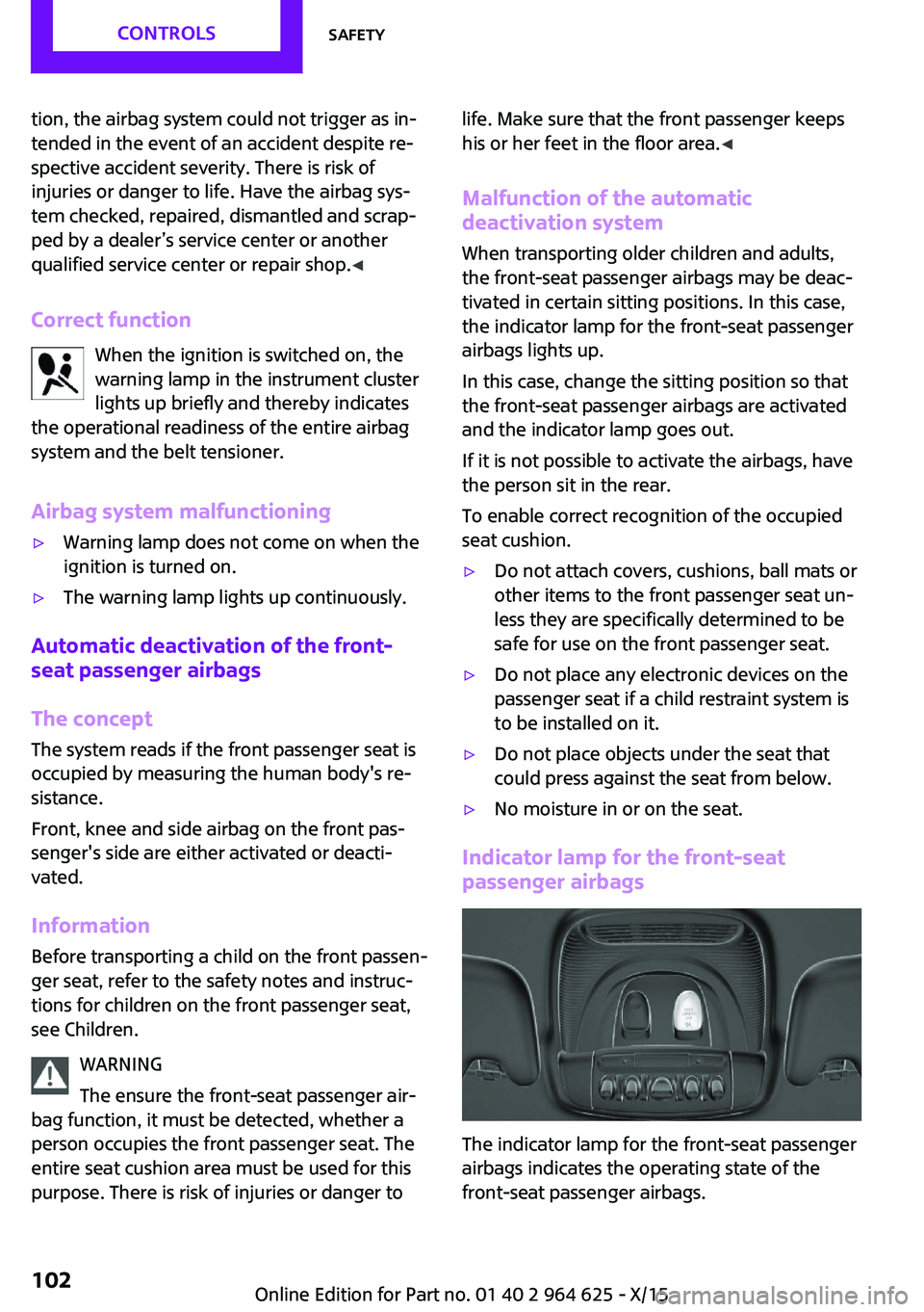 MINI COOPER 2015 Owners Manual tion, the airbag system could not trigger as inā
tended in the event of an accident despite reā
spective accident severity. There is risk of
injuries or danger to life. Have the airbag sysā
tem MINI COOPER 2015 Owners Manual tion, the airbag system could not trigger as inā
tended in the event of an accident despite reā
spective accident severity. There is risk of
injuries or danger to life. Have the airbag sysā
tem