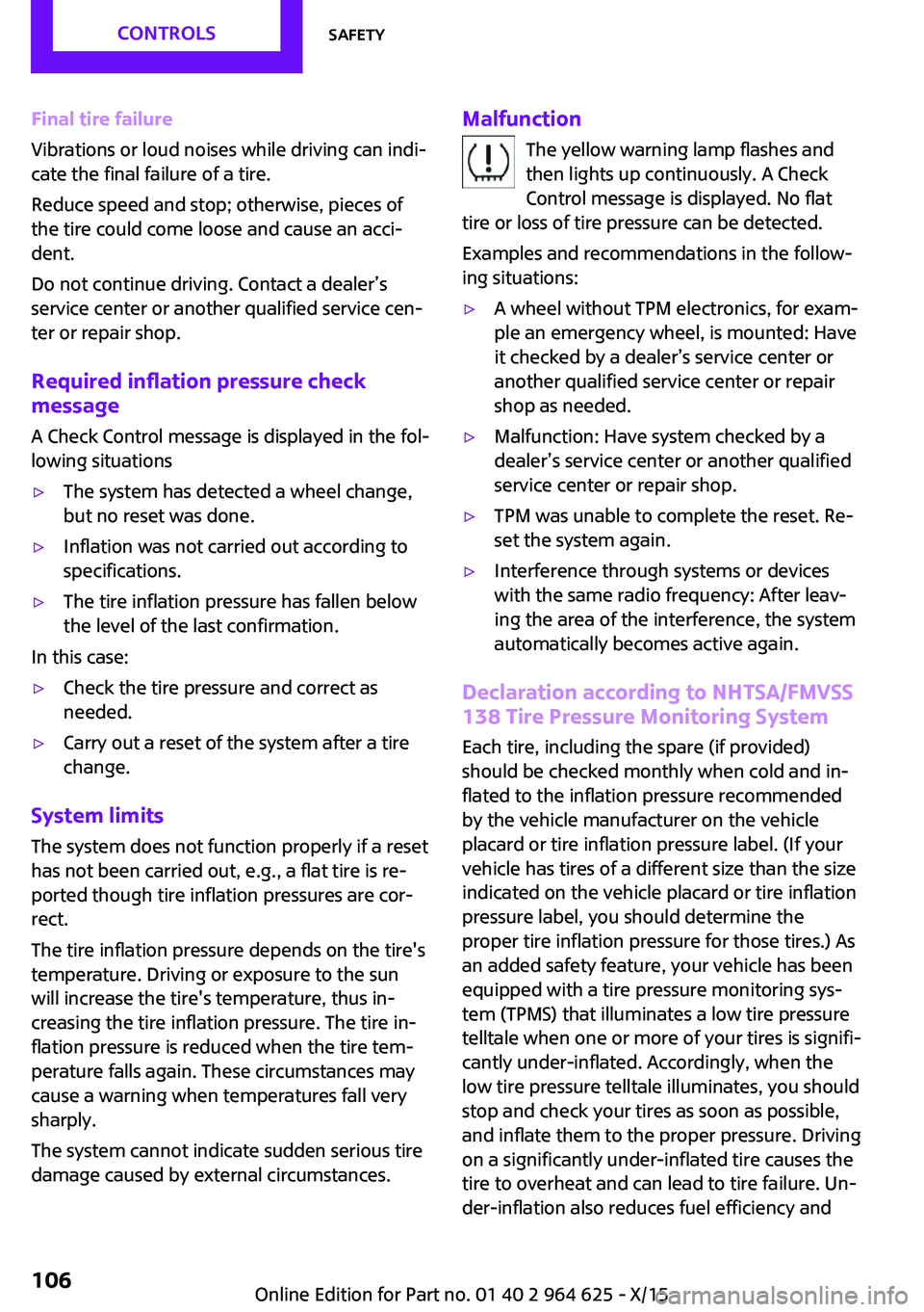 MINI COOPER 2015 Owners Manual Final tire failure
Vibrations or loud noises while driving can indi‐
cate the final failure of a tire.
Reduce speed and stop; otherwise, pieces of
the tire could come loose and cause an acci‐
dent MINI COOPER 2015 Owners Manual Final tire failure
Vibrations or loud noises while driving can indi‐
cate the final failure of a tire.
Reduce speed and stop; otherwise, pieces of
the tire could come loose and cause an acci‐
dent