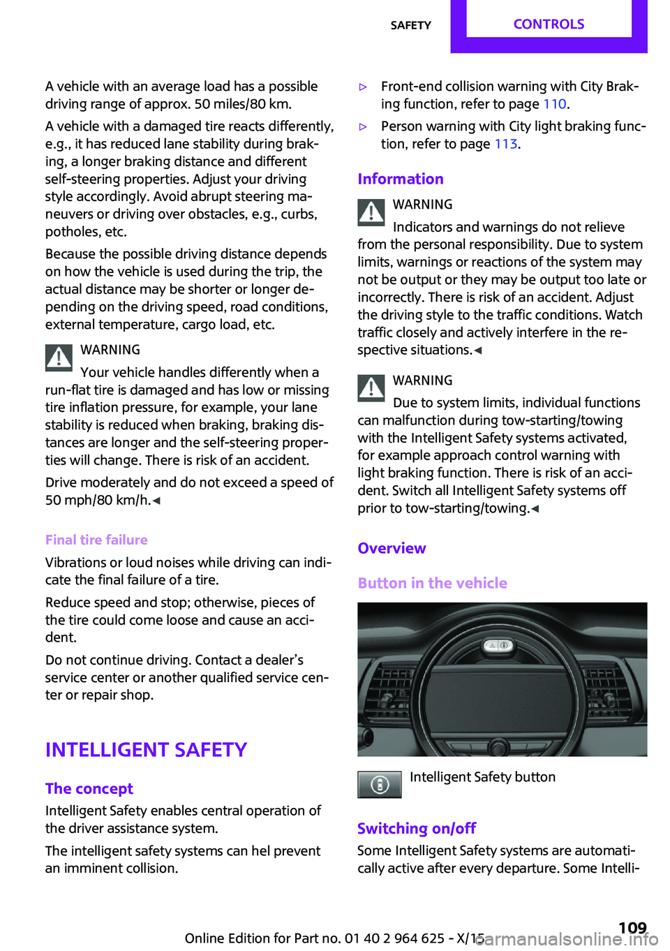 MINI COOPER 2015 Owners Manual A vehicle with an average load has a possible
driving range of approx. 50 miles/80 km.
A vehicle with a damaged tire reacts differently,
e.g., it has reduced lane stability during brakā
ing, a longe MINI COOPER 2015 Owners Manual A vehicle with an average load has a possible
driving range of approx. 50 miles/80 km.
A vehicle with a damaged tire reacts differently,
e.g., it has reduced lane stability during brakā
ing, a longe