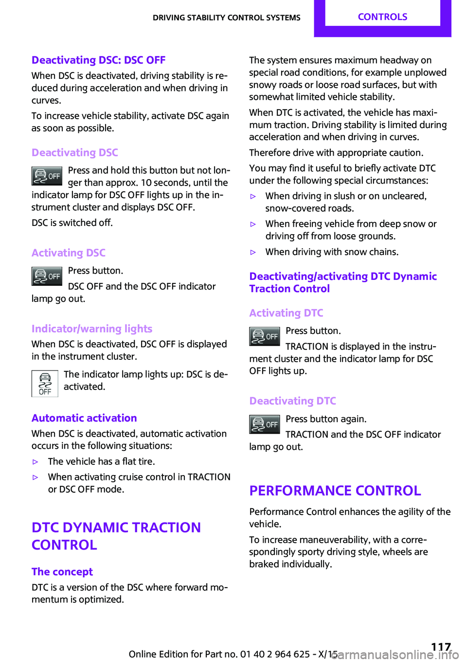 MINI COOPER 2015 Owners Manual Deactivating DSC: DSC OFFWhen DSC is deactivated, driving stability is re‐
duced during acceleration and when driving in
curves.
To increase vehicle stability, activate DSC again
as soon as possible MINI COOPER 2015 Owners Manual Deactivating DSC: DSC OFFWhen DSC is deactivated, driving stability is re‐
duced during acceleration and when driving in
curves.
To increase vehicle stability, activate DSC again
as soon as possible