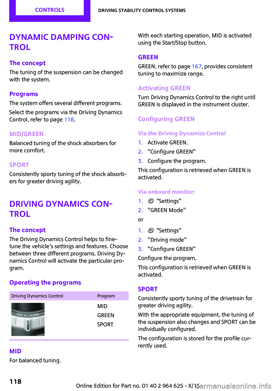 MINI COOPER 2015 Owners Manual Dynamic Damping Con‐
trol
The concept
The tuning of the suspension can be changed
with the system.
Programs The system offers several different programs.
Select the programs via the Driving Dynamics MINI COOPER 2015 Owners Manual Dynamic Damping Con‐
trol
The concept
The tuning of the suspension can be changed
with the system.
Programs The system offers several different programs.
Select the programs via the Driving Dynamics
