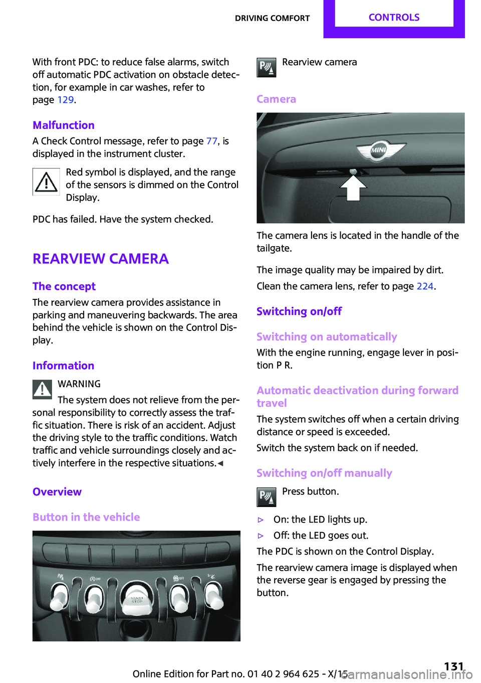 MINI COOPER 2015 Owners Guide With front PDC: to reduce false alarms, switch
off automatic PDC activation on obstacle detec‐
tion, for example in car washes, refer to
page 129.
Malfunction A Check Control message, refer to page MINI COOPER 2015 Owners Guide With front PDC: to reduce false alarms, switch
off automatic PDC activation on obstacle detec‐
tion, for example in car washes, refer to
page 129.
Malfunction A Check Control message, refer to page