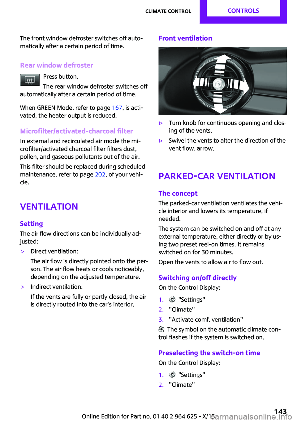 MINI COOPER 2015 Owners Manual The front window defroster switches off auto‐
matically after a certain period of time.
Rear window defroster Press button.
The rear window defroster switches off
automatically after a certain perio MINI COOPER 2015 Owners Manual The front window defroster switches off auto‐
matically after a certain period of time.
Rear window defroster Press button.
The rear window defroster switches off
automatically after a certain perio