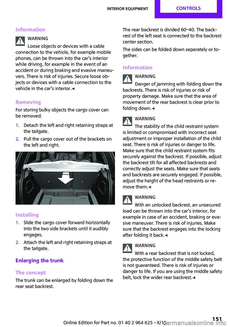 MINI COOPER 2015 Owners Manual InformationWARNING
Loose objects or devices with a cable
connection to the vehicle, for example mobile
phones, can be thrown into the car's interior
while driving, for example in the event of an
a MINI COOPER 2015 Owners Manual InformationWARNING
Loose objects or devices with a cable
connection to the vehicle, for example mobile
phones, can be thrown into the car's interior
while driving, for example in the event of an
a