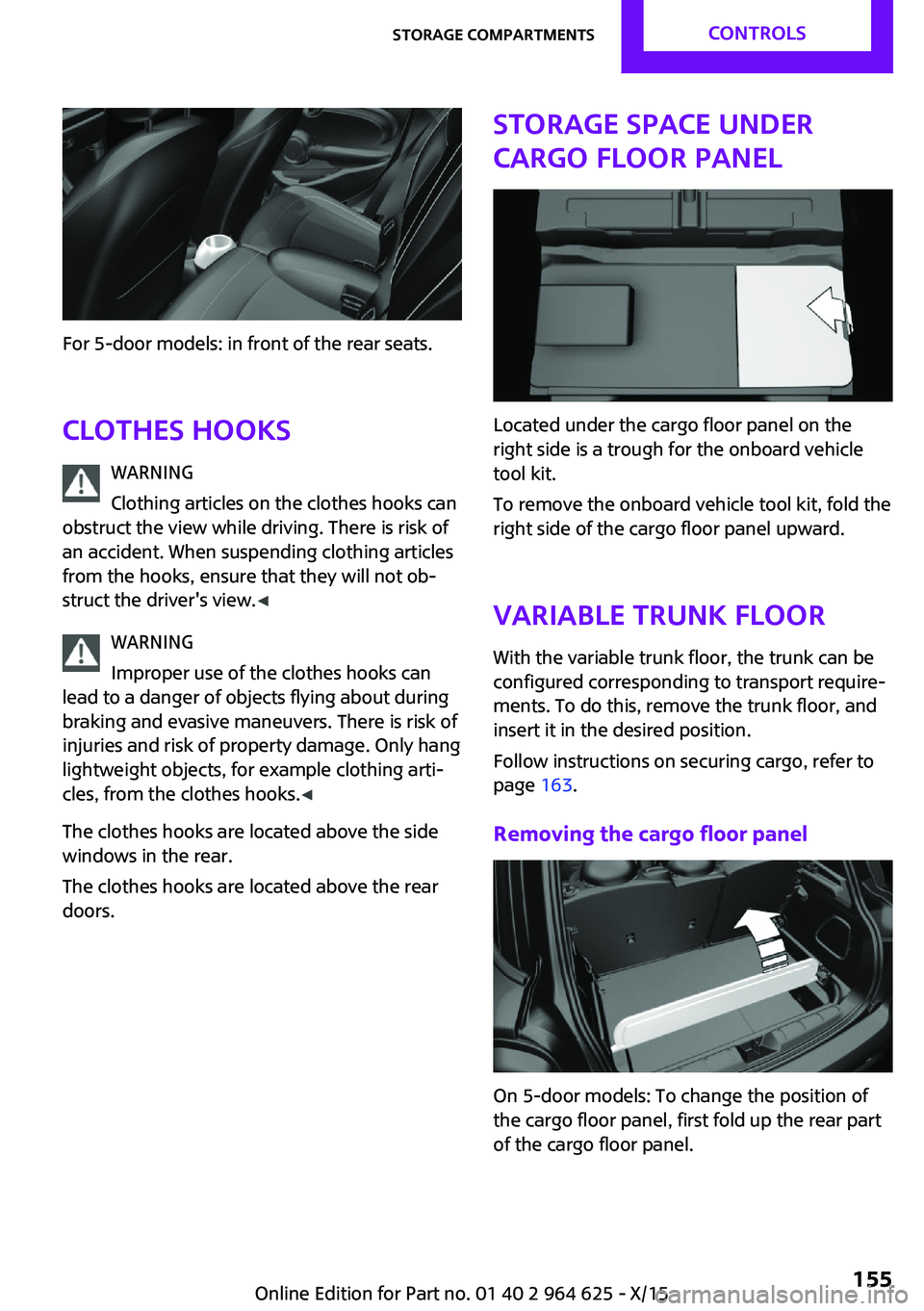 MINI COOPER 2015 Owners Manual For 5-door models: in front of the rear seats.Clothes hooks WARNING
Clothing articles on the clothes hooks can
obstruct the view while driving. There is risk of
an accident. When suspending clothing a MINI COOPER 2015 Owners Manual For 5-door models: in front of the rear seats.Clothes hooks WARNING
Clothing articles on the clothes hooks can
obstruct the view while driving. There is risk of
an accident. When suspending clothing a