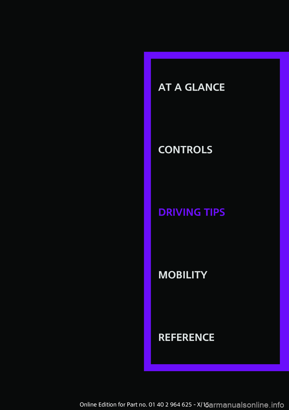 MINI COOPER 2015 Owners Manual AT A GLANCE
CONTROLSDRIVING TIPSMOBILITYREFERENCE
Online Edition for Part no. 01 40 2 964 625 - X/15 MINI COOPER 2015 Owners Manual AT A GLANCE
CONTROLSDRIVING TIPSMOBILITYREFERENCE
Online Edition for Part no. 01 40 2 964 625 - X/15