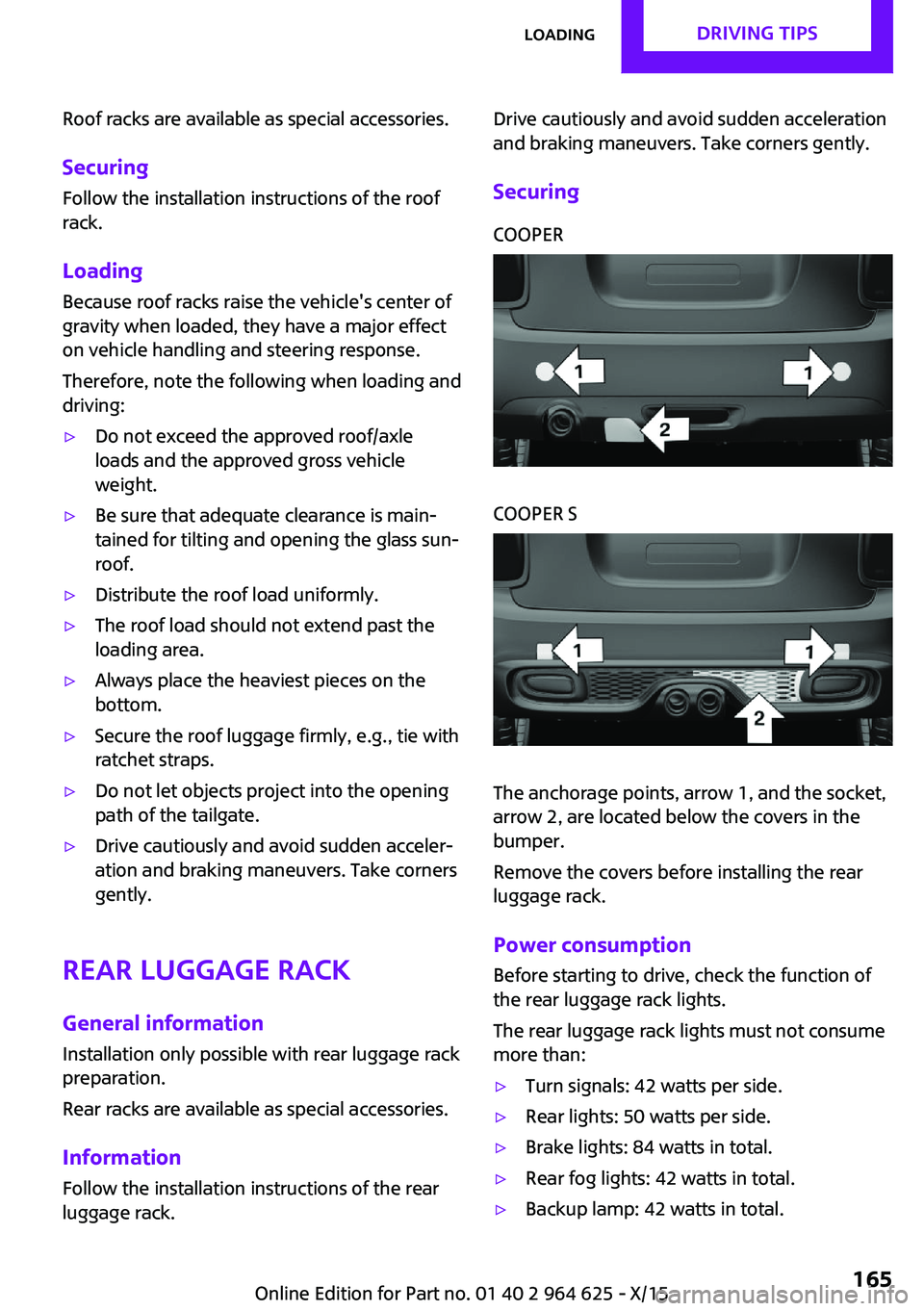 MINI COOPER 2015 Owners Manual Roof racks are available as special accessories.Securing
Follow the installation instructions of the roof
rack.
Loading
Because roof racks raise the vehicle's center of
gravity when loaded, they h MINI COOPER 2015 Owners Manual Roof racks are available as special accessories.Securing
Follow the installation instructions of the roof
rack.
Loading
Because roof racks raise the vehicle's center of
gravity when loaded, they h