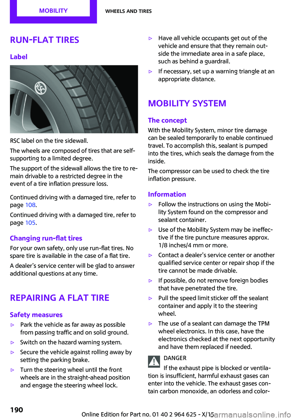 MINI COOPER 2015 Owners Manual Run-flat tiresLabel
RSC label on the tire sidewall.
The wheels are composed of tires that are self-
supporting to a limited degree.
The support of the sidewall allows the tire to re‐
main drivable t MINI COOPER 2015 Owners Manual Run-flat tiresLabel
RSC label on the tire sidewall.
The wheels are composed of tires that are self-
supporting to a limited degree.
The support of the sidewall allows the tire to re‐
main drivable t
