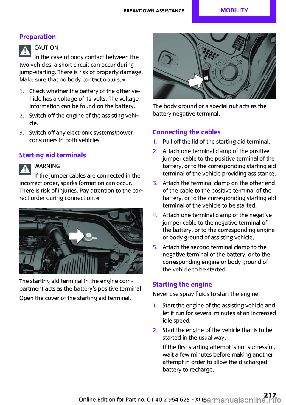 MINI COOPER 2015 Owners Manual PreparationCAUTION
In the case of body contact between the
two vehicles, a short circuit can occur during
jump-starting. There is risk of property damage.
Make sure that no body contact occurs. ◀1.C MINI COOPER 2015 Owners Manual PreparationCAUTION
In the case of body contact between the
two vehicles, a short circuit can occur during
jump-starting. There is risk of property damage.
Make sure that no body contact occurs. ◀1.C