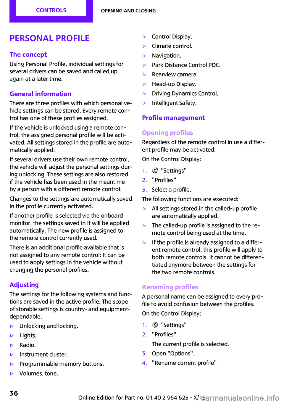 MINI COOPER 2015 Owners Manual Personal Profile
The concept
Using Personal Profile, individual settings for
several drivers can be saved and called up
again at a later time.
General information
There are three profiles with which p MINI COOPER 2015 Owners Manual Personal Profile
The concept
Using Personal Profile, individual settings for
several drivers can be saved and called up
again at a later time.
General information
There are three profiles with which p