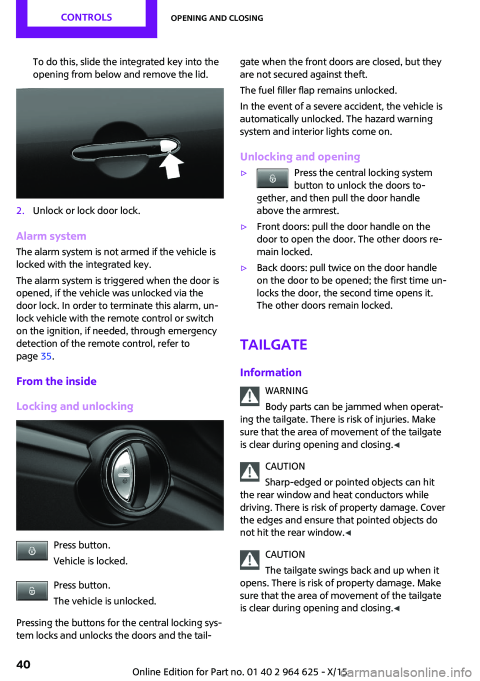 MINI COOPER 2015 Owners Manual To do this, slide the integrated key into the
opening from below and remove the lid.2.Unlock or lock door lock.
Alarm system
The alarm system is not armed if the vehicle is
locked with the integrated MINI COOPER 2015 Owners Manual To do this, slide the integrated key into the
opening from below and remove the lid.2.Unlock or lock door lock.
Alarm system
The alarm system is not armed if the vehicle is
locked with the integrated