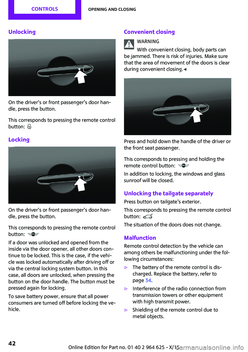 MINI COOPER 2015 Owners Manual Unlocking
On the driver's or front passenger's door han‐
dle, press the button.
This corresponds to pressing the remote control
button:
Locking
On the driver's or front passenger' MINI COOPER 2015 Owners Manual Unlocking
On the driver's or front passenger's door han‐
dle, press the button.
This corresponds to pressing the remote control
button:
Locking
On the driver's or front passenger'