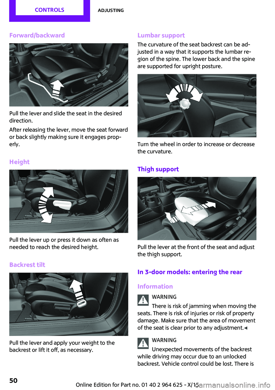 MINI COOPER 2015 Service Manual Forward/backward
Pull the lever and slide the seat in the desired
direction.
After releasing the lever, move the seat forward
or back slightly making sure it engages prop‐
erly.
Height
Pull the leve MINI COOPER 2015 Service Manual Forward/backward
Pull the lever and slide the seat in the desired
direction.
After releasing the lever, move the seat forward
or back slightly making sure it engages prop‐
erly.
Height
Pull the leve