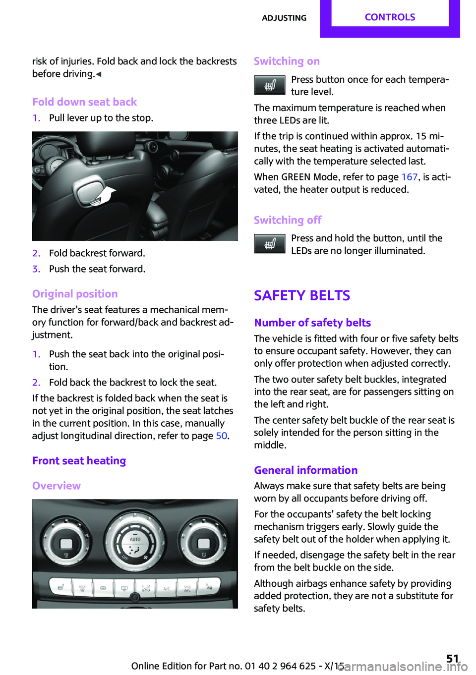 MINI COOPER 2015 Owners Manual risk of injuries. Fold back and lock the backrests
before driving. ◀
Fold down seat back1.Pull lever up to the stop.2.Fold backrest forward.3.Push the seat forward.
Original position The driver' MINI COOPER 2015 Owners Manual risk of injuries. Fold back and lock the backrests
before driving. ◀
Fold down seat back1.Pull lever up to the stop.2.Fold backrest forward.3.Push the seat forward.
Original position The driver'
