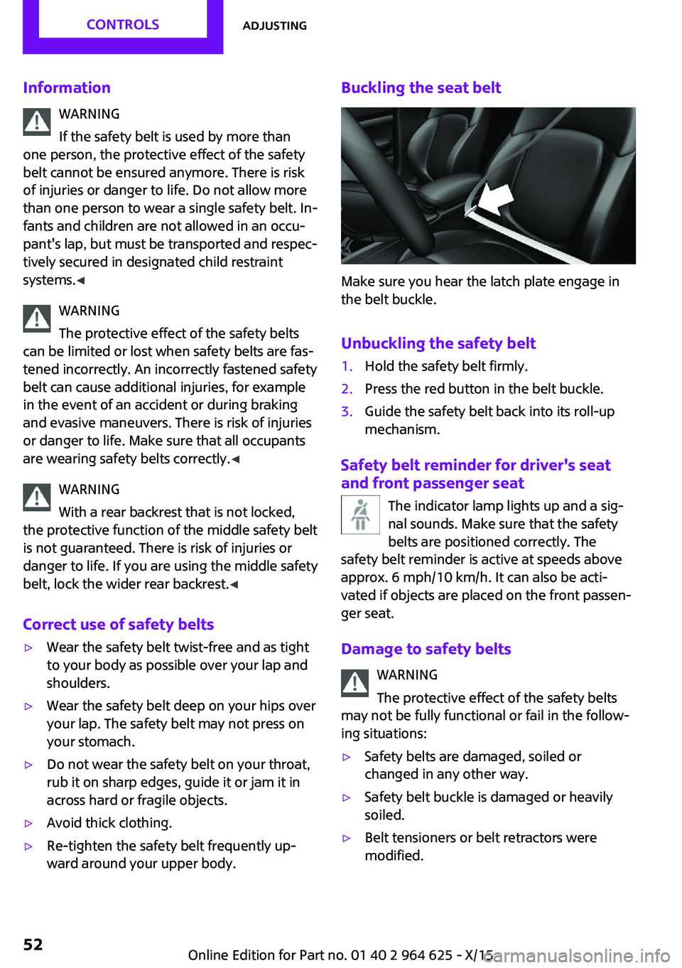 MINI COOPER 2015 Owners Manual InformationWARNING
If the safety belt is used by more than
one person, the protective effect of the safety belt cannot be ensured anymore. There is risk
of injuries or danger to life. Do not allow mor MINI COOPER 2015 Owners Manual InformationWARNING
If the safety belt is used by more than
one person, the protective effect of the safety belt cannot be ensured anymore. There is risk
of injuries or danger to life. Do not allow mor