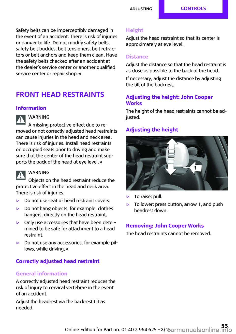 MINI COOPER 2015 Owners Manual Safety belts can be imperceptibly damaged in
the event of an accident. There is risk of injuries
or danger to life. Do not modify safety belts,
safety belt buckles, belt tensioners, belt retrac‐
tor MINI COOPER 2015 Owners Manual Safety belts can be imperceptibly damaged in
the event of an accident. There is risk of injuries
or danger to life. Do not modify safety belts,
safety belt buckles, belt tensioners, belt retrac‐
tor