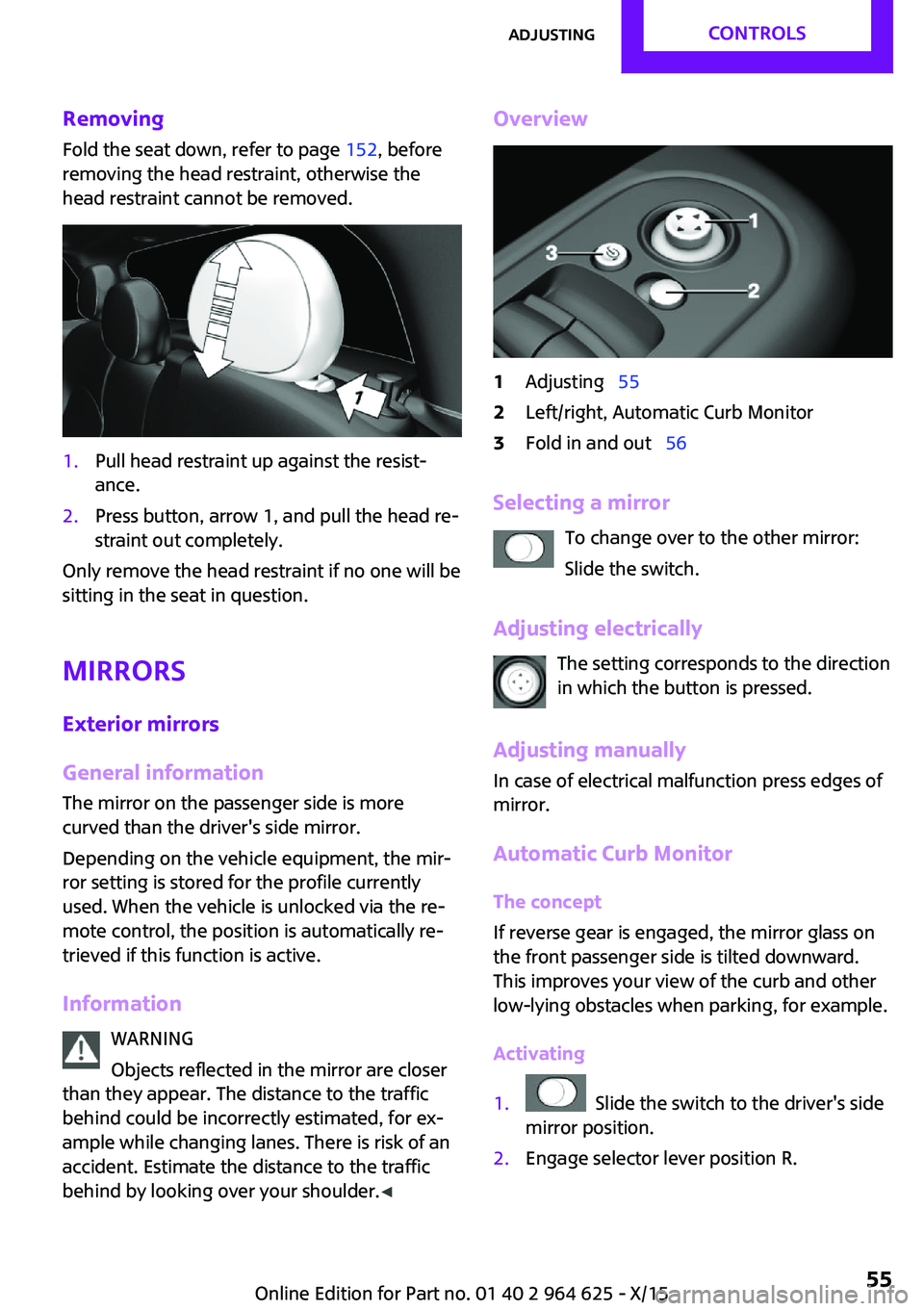 MINI COOPER 2015 Workshop Manual Removing
Fold the seat down, refer to page 152, before
removing the head restraint, otherwise the
head restraint cannot be removed.1.Pull head restraint up against the resist‐
ance.2.Press button, MINI COOPER 2015 Workshop Manual Removing
Fold the seat down, refer to page 152, before
removing the head restraint, otherwise the
head restraint cannot be removed.1.Pull head restraint up against the resist‐
ance.2.Press button,