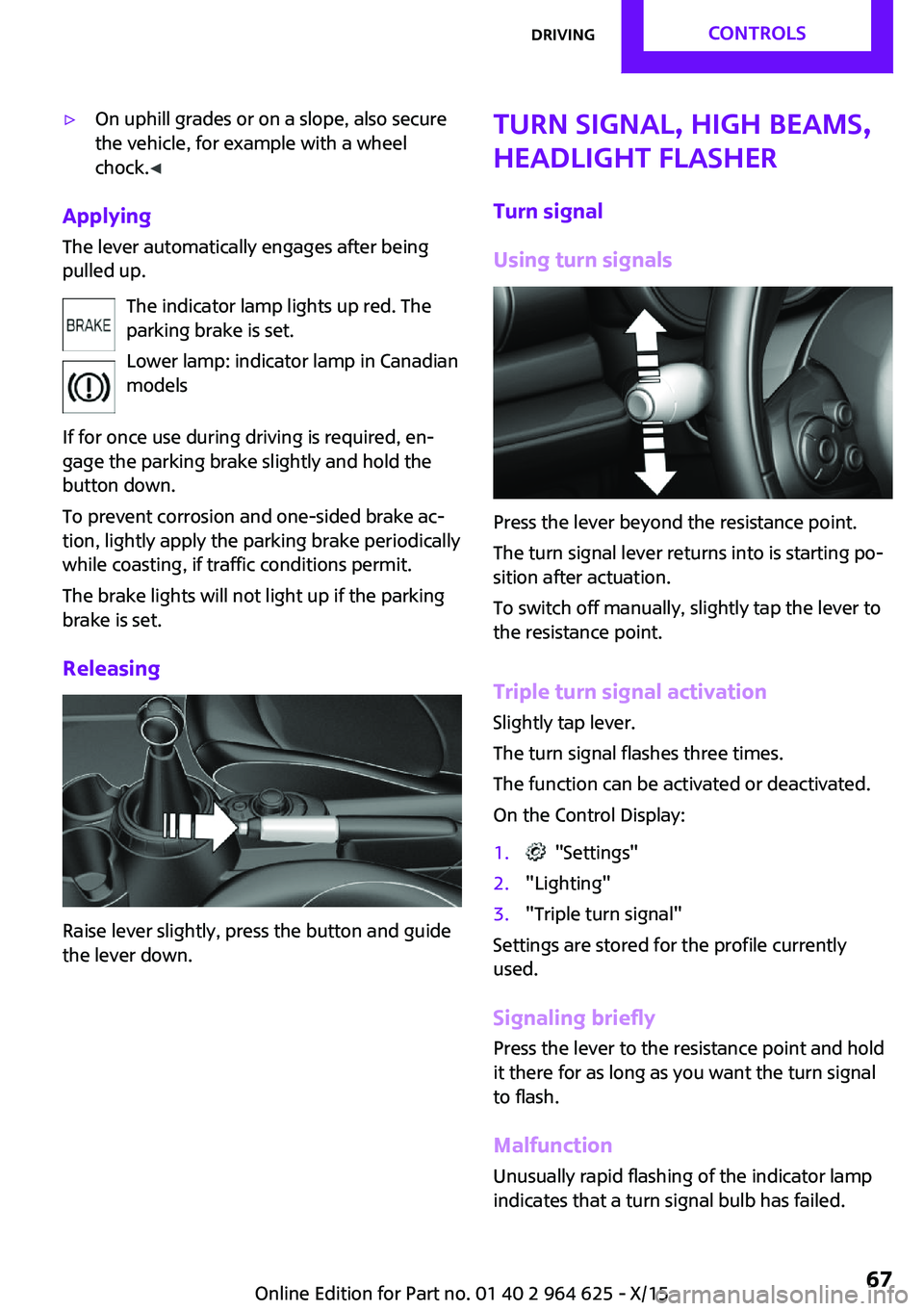MINI COOPER 2015 Owners Manual ▷On uphill grades or on a slope, also secure
the vehicle, for example with a wheel
chock. ◀
Applying
The lever automatically engages after beingpulled up.
The indicator lamp lights up red. The
par MINI COOPER 2015 Owners Manual ▷On uphill grades or on a slope, also secure
the vehicle, for example with a wheel
chock. ◀
Applying
The lever automatically engages after beingpulled up.
The indicator lamp lights up red. The
par