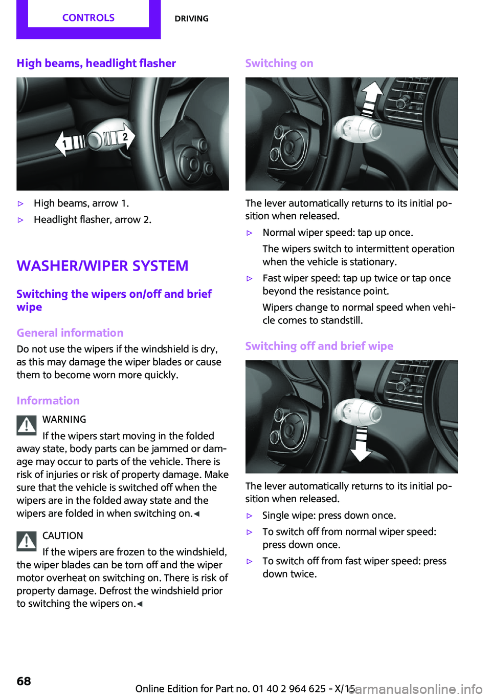 MINI COOPER 2015 Repair Manual High beams, headlight flasher▷High beams, arrow 1.▷Headlight flasher, arrow 2.
Washer/wiper system
Switching the wipers on/off and brief
wipe
General information Do not use the wipers if the winds MINI COOPER 2015 Repair Manual High beams, headlight flasher▷High beams, arrow 1.▷Headlight flasher, arrow 2.
Washer/wiper system
Switching the wipers on/off and brief
wipe
General information Do not use the wipers if the winds