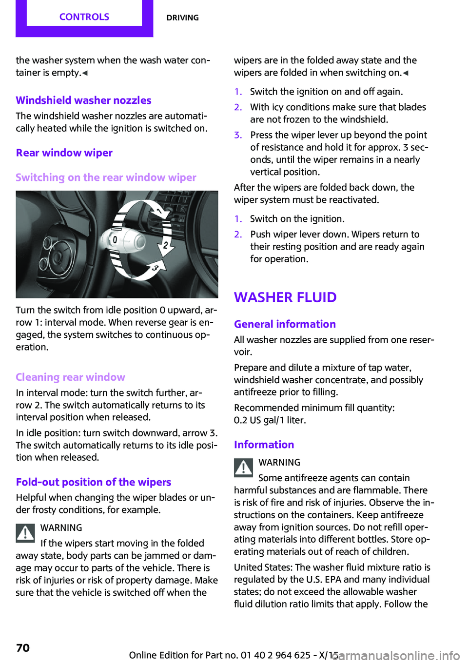 MINI COOPER 2015 Owners Manual the washer system when the wash water con‐
tainer is empty. ◀
Windshield washer nozzles The windshield washer nozzles are automati‐
cally heated while the ignition is switched on.
Rear window wi MINI COOPER 2015 Owners Manual the washer system when the wash water con‐
tainer is empty. ◀
Windshield washer nozzles The windshield washer nozzles are automati‐
cally heated while the ignition is switched on.
Rear window wi