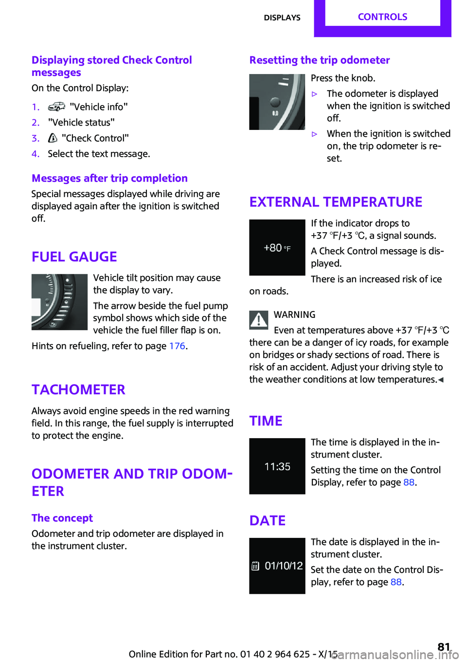 MINI COOPER 2015  Owners Manual Displaying stored Check Control
messages
On the Control Display:1.  "Vehicle info"2."Vehicle status"3.  "Check Control"4.Select the text message.
Messages after trip completion