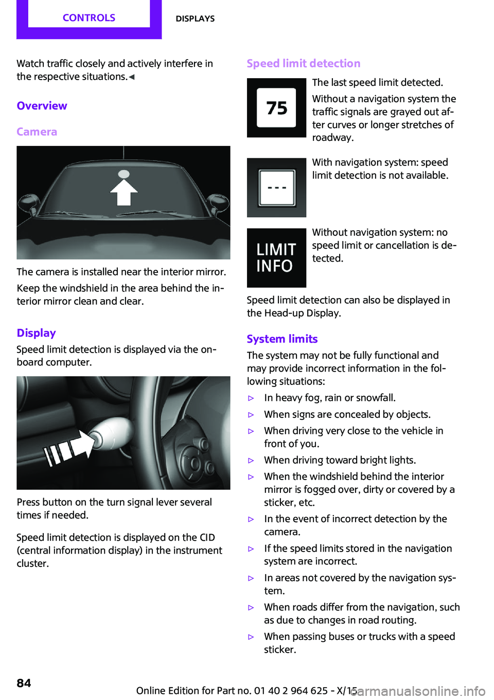 MINI COOPER 2015 Owners Manual Watch traffic closely and actively interfere in
the respective situations. ◀
Overview
Camera
The camera is installed near the interior mirror.
Keep the windshield in the area behind the in‐
terior MINI COOPER 2015 Owners Manual Watch traffic closely and actively interfere in
the respective situations. ◀
Overview
Camera
The camera is installed near the interior mirror.
Keep the windshield in the area behind the in‐
terior