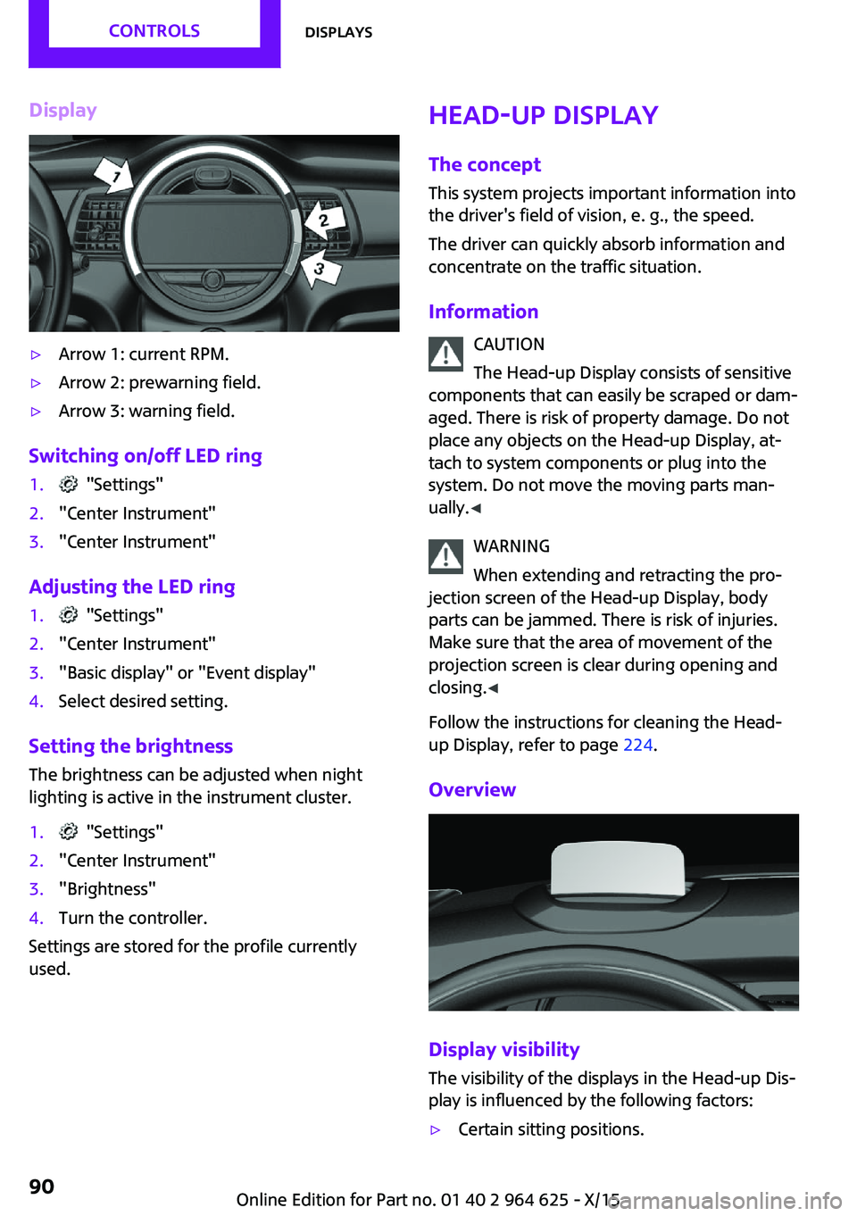 MINI COOPER 2015 Manual Online Display▷Arrow 1: current RPM.▷Arrow 2: prewarning field.▷Arrow 3: warning field.
Switching on/off LED ring
1. "Settings"2."Center Instrument"3."Center Instrument"
Adjust MINI COOPER 2015 Manual Online Display▷Arrow 1: current RPM.▷Arrow 2: prewarning field.▷Arrow 3: warning field.
Switching on/off LED ring
1. "Settings"2."Center Instrument"3."Center Instrument"
Adjust