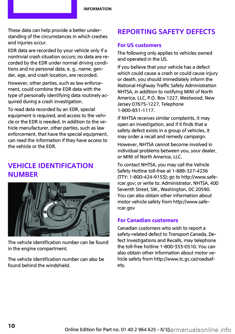 MINI COOPER 2015  Owners Manual These data can help provide a better under‐
standing of the circumstances in which crashes
and injuries occur.
EDR data are recorded by your vehicle only if a
nontrivial crash situation occurs; no d