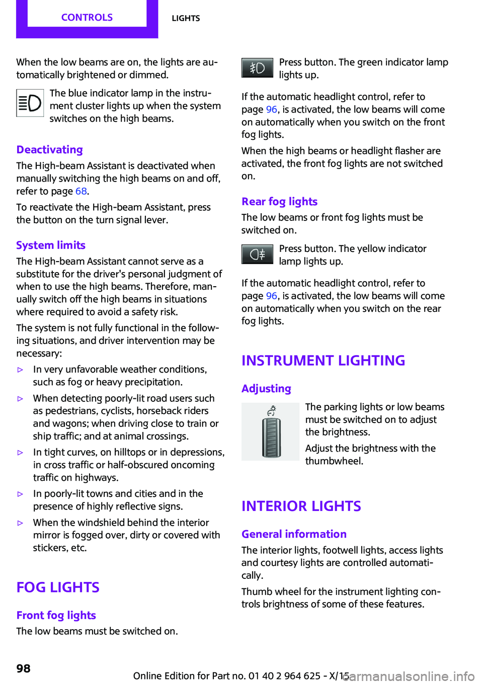 MINI COOPER 2015 Owners Manual When the low beams are on, the lights are au‐
tomatically brightened or dimmed.
The blue indicator lamp in the instru‐
ment cluster lights up when the system
switches on the high beams.
Deactivati MINI COOPER 2015 Owners Manual When the low beams are on, the lights are au‐
tomatically brightened or dimmed.
The blue indicator lamp in the instru‐
ment cluster lights up when the system
switches on the high beams.
Deactivati