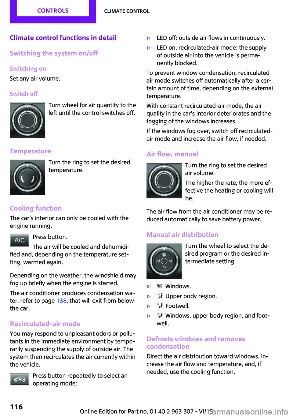 MINI COOPER 2016 Owners Manual Climate control functions in detail
Switching the system on/off Switching on
Set any air volume.
Switch off Turn wheel for air quantity to the
left until the control switches off.
Temperature Turn the MINI COOPER 2016 Owners Manual Climate control functions in detail
Switching the system on/off Switching on
Set any air volume.
Switch off Turn wheel for air quantity to the
left until the control switches off.
Temperature Turn the