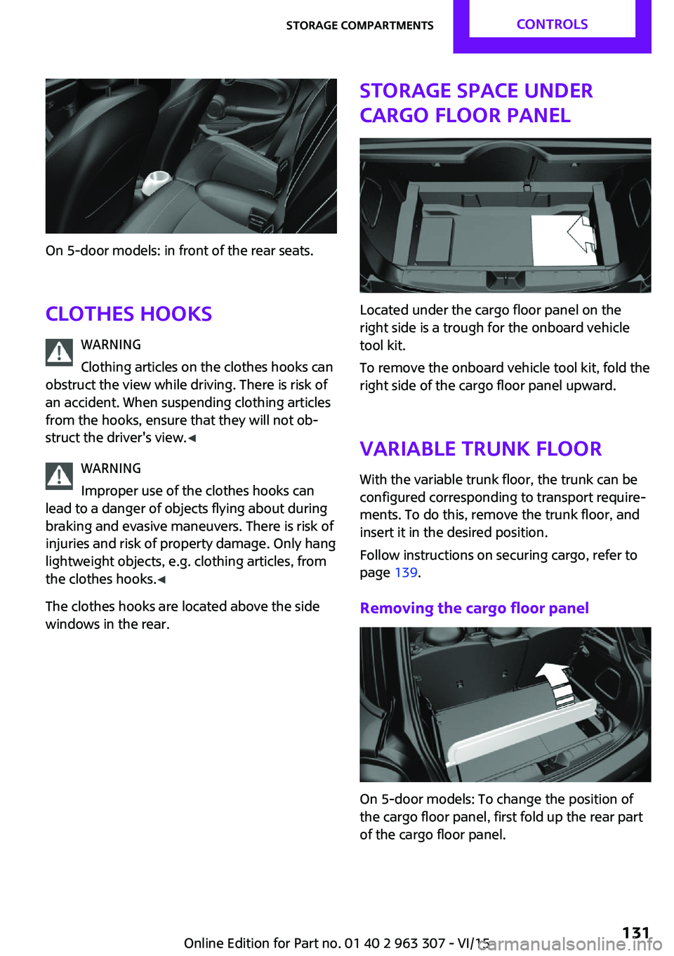 MINI COOPER 2016 Owners Manual On 5-door models: in front of the rear seats.
Clothes hooks WARNING
Clothing articles on the clothes hooks can
obstruct the view while driving. There is risk of
an accident. When suspending clothing a MINI COOPER 2016 Owners Manual On 5-door models: in front of the rear seats.
Clothes hooks WARNING
Clothing articles on the clothes hooks can
obstruct the view while driving. There is risk of
an accident. When suspending clothing a