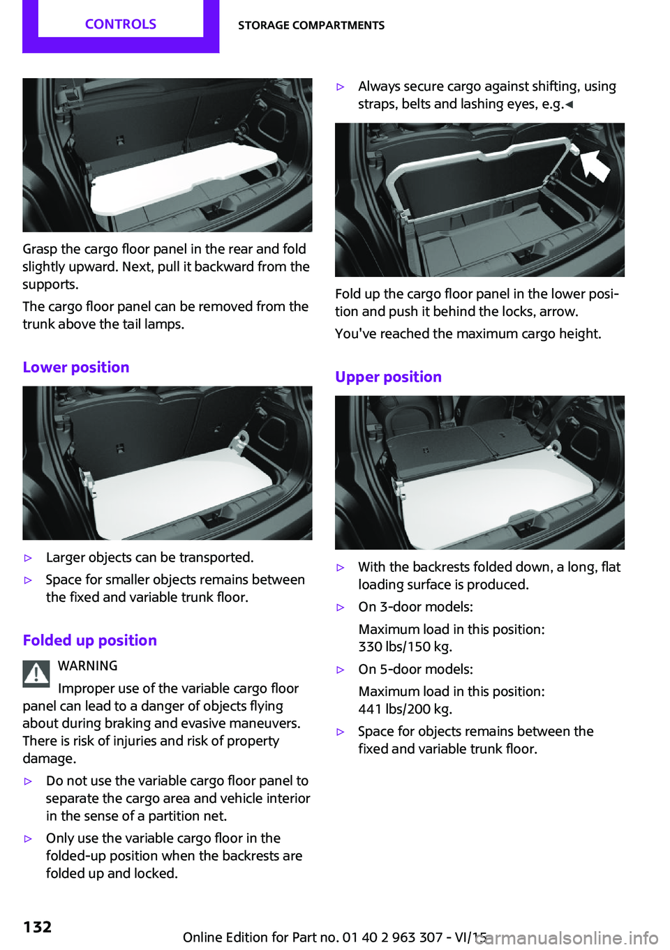 MINI COOPER 2016  Owners Manual Grasp the cargo floor panel in the rear and fold
slightly upward. Next, pull it backward from the
supports.
The cargo floor panel can be removed from the
trunk above the tail lamps.
Lower position
▷