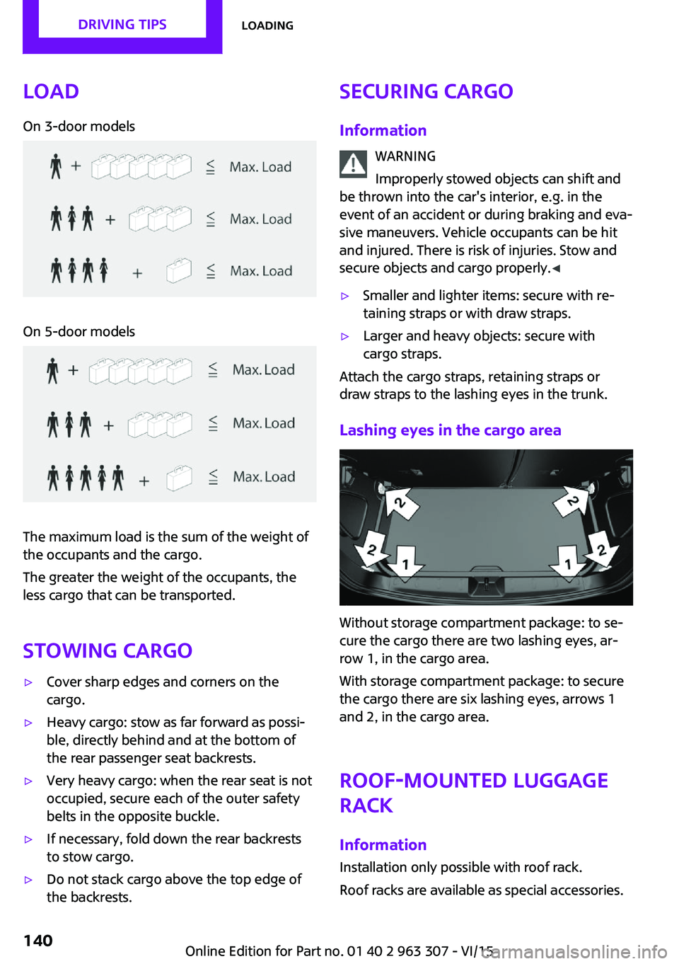 MINI COOPER 2016 Owners Manual LoadOn 3-door modelsOn 5-door models
The maximum load is the sum of the weight of
the occupants and the cargo.
The greater the weight of the occupants, the
less cargo that can be transported.
Stowing MINI COOPER 2016 Owners Manual LoadOn 3-door modelsOn 5-door models
The maximum load is the sum of the weight of
the occupants and the cargo.
The greater the weight of the occupants, the
less cargo that can be transported.
Stowing